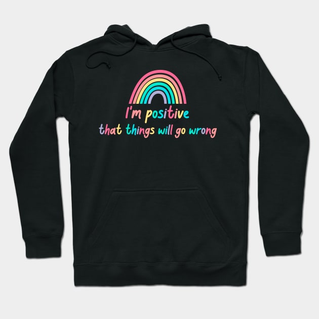 Optimistic pessimist : I'm positive that things will go wrong - Funny Hoodie by Switch-Case